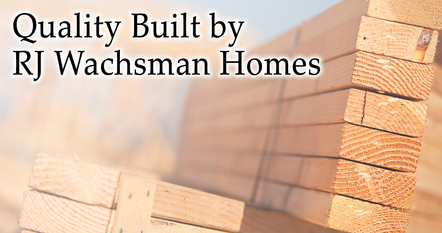 Quality built by RJ Wachsman Homes - where we take building seriously!
